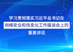學(xué)習(xí)貫徹落實習(xí)近平總書記在網(wǎng)絡(luò)安全和信息化工作座談會上的重要講話